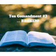 Ten Commandment #3 … BROKEN!!!